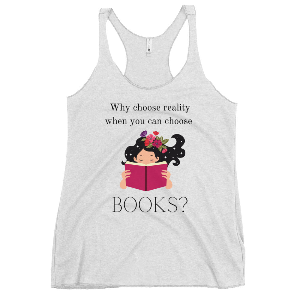 Why choose reality when you can choose books? Book Lovers Women's Racerback Tank