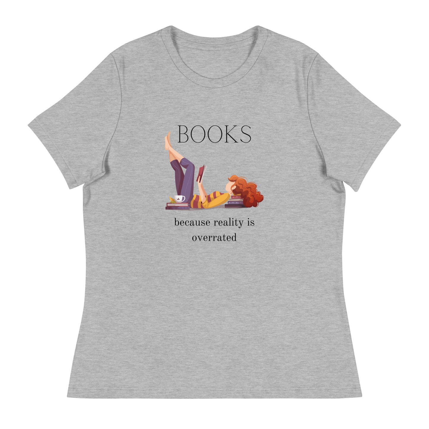 Books, because reality is overrated, Women's Relaxed T-Shirt