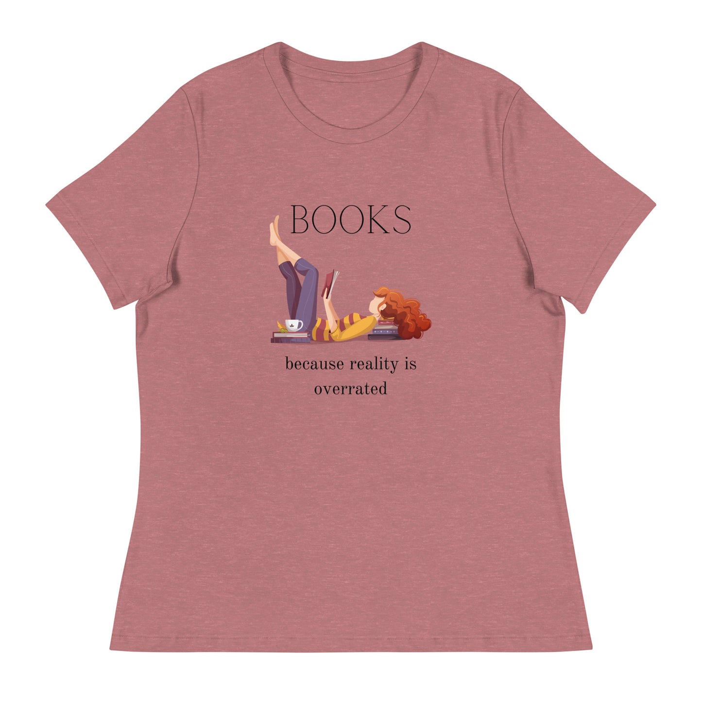 Books, because reality is overrated, Women's Relaxed T-Shirt