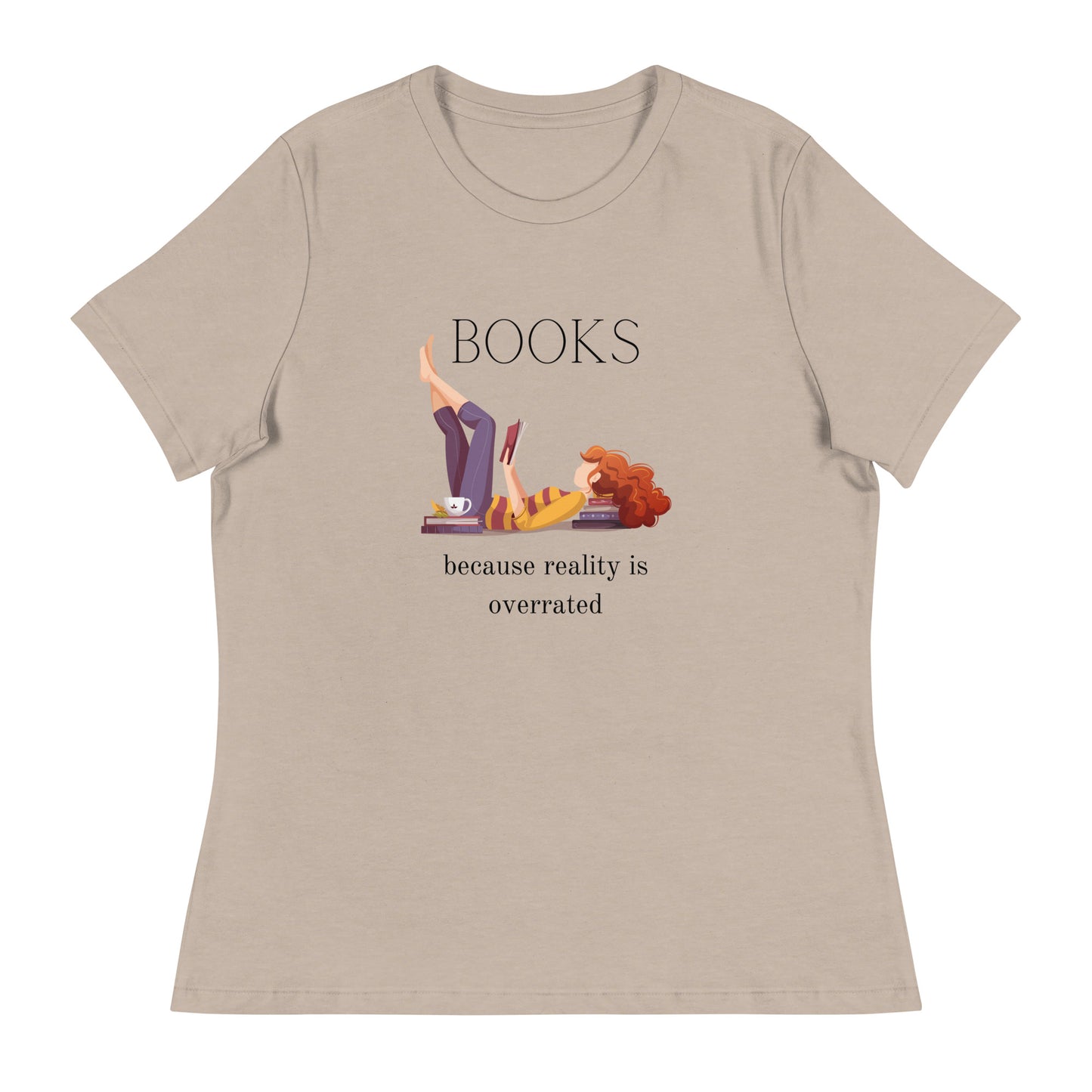 Books, because reality is overrated, Women's Relaxed T-Shirt