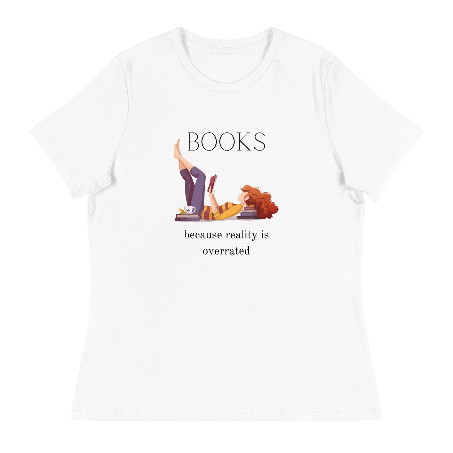 Books, because reality is overrated, Women's Relaxed T-Shirt