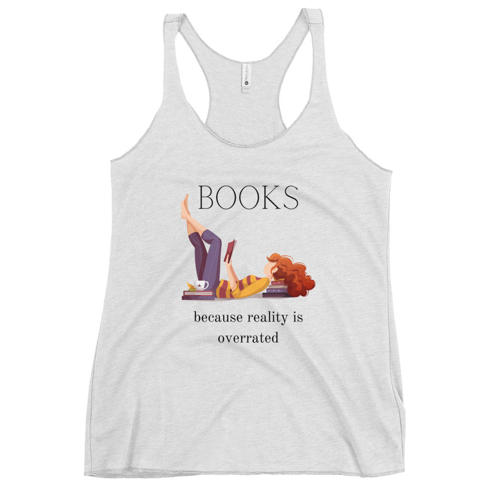 Books - Because Reality is Overrated- Women's Racerback Tank