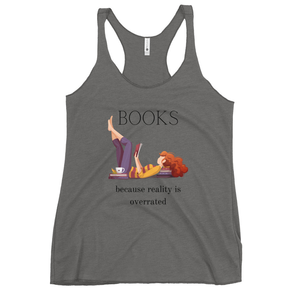 Books - Because Reality is Overrated- Women's Racerback Tank