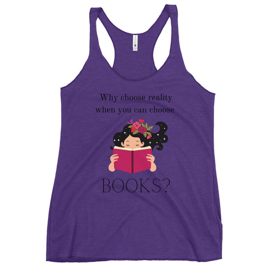 Why choose reality when you can choose books? Book Lovers Women's Racerback Tank
