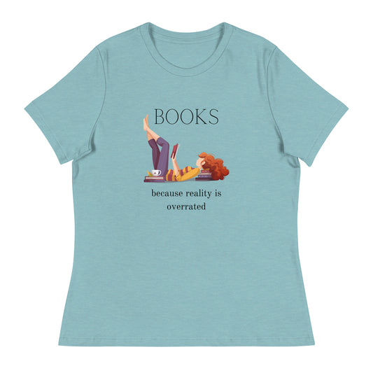 Books, because reality is overrated, Women's Relaxed T-Shirt